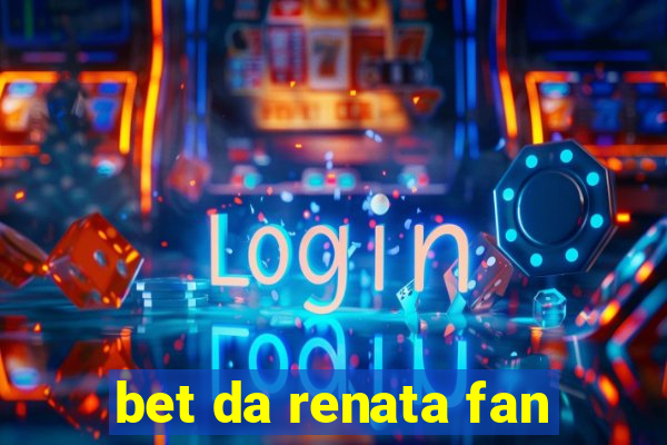 bet da renata fan